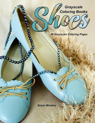 Grayscale Coloring Books Shoes: Life Escapes Adult Coloring Books 48 grayscale coloring pages of stylish shoes for women, men, children and even for plants.