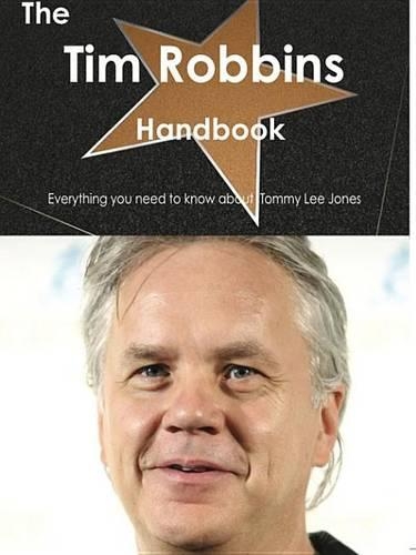 The Tim Robbins Handbook - Everything You Need to Know about Tim Robbins