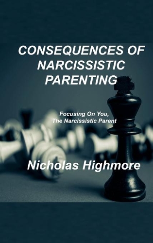 Consequences of Narcissistic Parenting: Focusing On You, The Narcissistic Parent