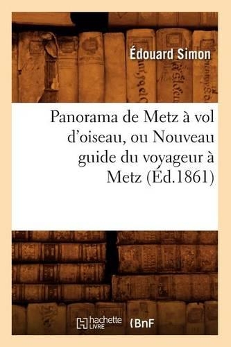Panorama de Metz À Vol d'Oiseau, Ou Nouveau Guide Du Voyageur À Metz (Éd.1861)