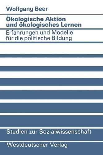 Ökologische Aktion und ökologisches Lernen: Erfahrungen und Modelle für die politische Bildung(54 Studien zur Sozialwissenschaft)