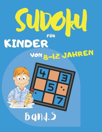 Sudoku für Kinder von 8 - 12 Jahren: Sudoku Big Book für Sudoku-Begeisterte - Für Kinder von 8-12 Jahren und Erwachsene - 300 9x9-Raster - Großdruck - Trainieren Sie Gedächtnis und Logi(5 Sudoku)