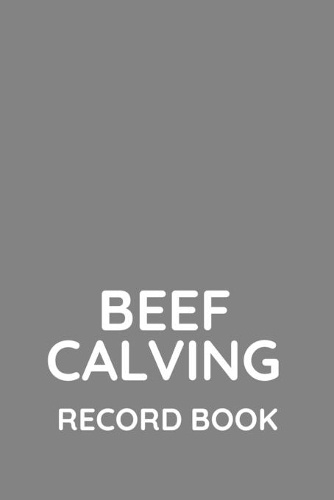 Beef Calving Log Book: Farm Management, Record Book to Track your Calves, 6 x 9.