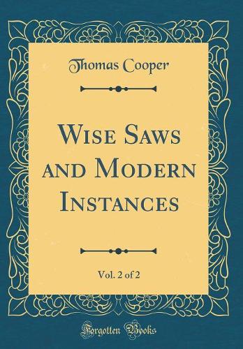 Wise Saws and Modern Instances, Vol. 2 of 2 (Classic Reprint)