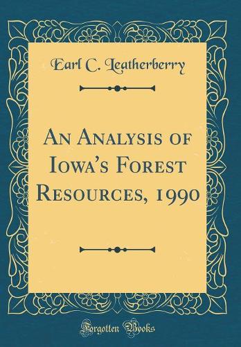 An Analysis of Iowa's Forest Resources, 1990 (Classic Reprint)