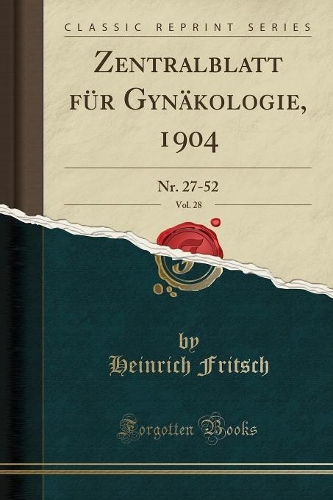 Zentralblatt Für Gynäkologie, 1904, Vol. 28: Nr. 27-52 (Classic Reprint)