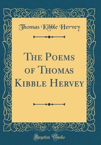The Poems of Thomas Kibble Hervey (Classic Reprint)