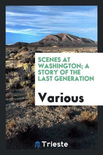 Scenes at Washington; A Story of the Last Generation