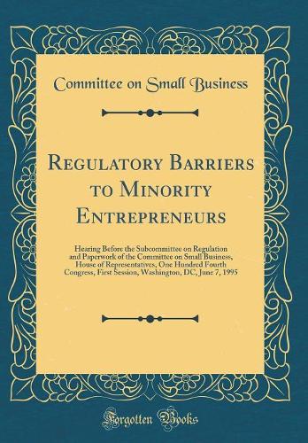 Regulatory Barriers to Minority Entrepreneurs: Hearing Before the Subcommittee on Regulation and Paperwork of the Committee on Small Business, House of Representatives, One Hundred Fourth Congress, First Session, Washington, DC, June 7, 1995