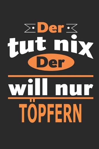 Der tut nix Der will nur töpfern: Notizbuch, Notizblock, Geburtstag Geschenk Buch mit 110 linierten Seiten