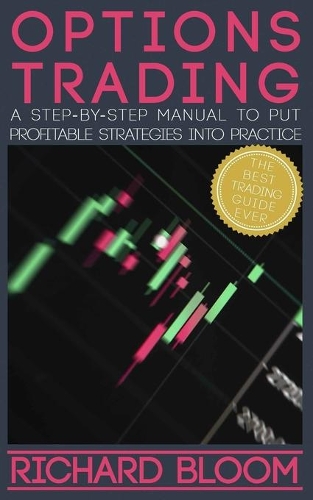 Options Trading: A Step-By-Step Manual To Put Into Practice Profitable Strategies - Learn The Fundamentals, Positive And Negative Experiences And Tips And Tricks To 