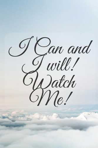 I Can and I will! Watch Me!: I Can Do It - Journal With Inspirational Quote: 6x9, Lined/Ruled Organizer Notebook (Inspirational Journals) (Motivational Composition)(1 Motivational Notebooks)