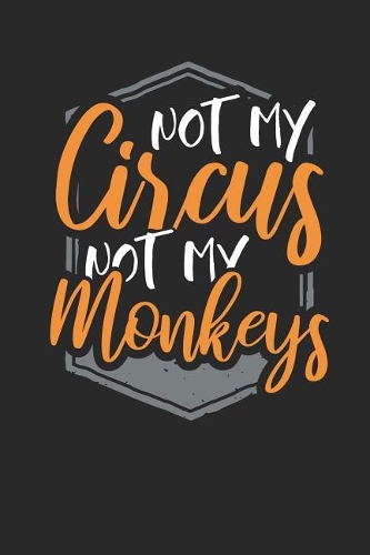 Not my Circus Not my Monkeys: Lined Journal Lined Notebook 6x9 110 Pages Ruled