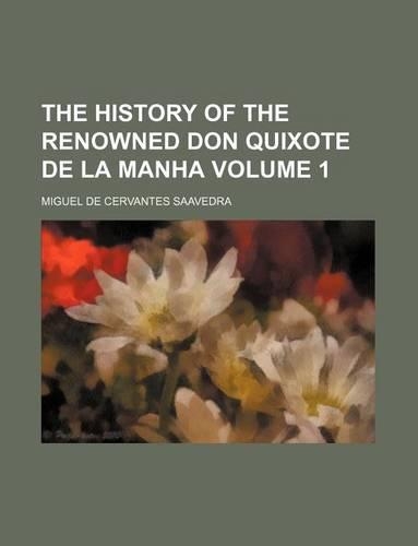 The History of the Renowned Don Quixote de La Manha Volume 1