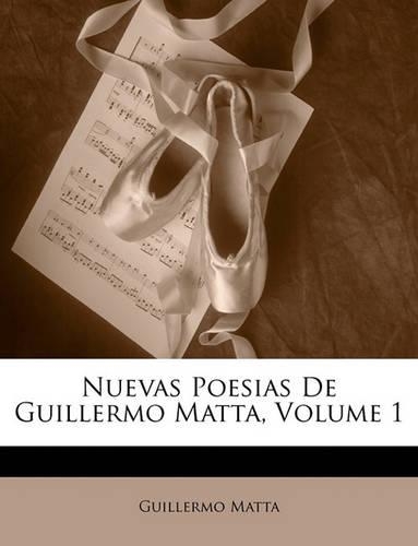 Nuevas Poesias De Guillermo Matta, Volume 1