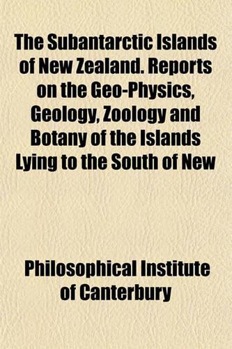 The Subantarctic Islands of New Zealand. Reports on the Geo-Physics, Geology, Zoology and Botany of the Islands Lying to the South of New: (English)
