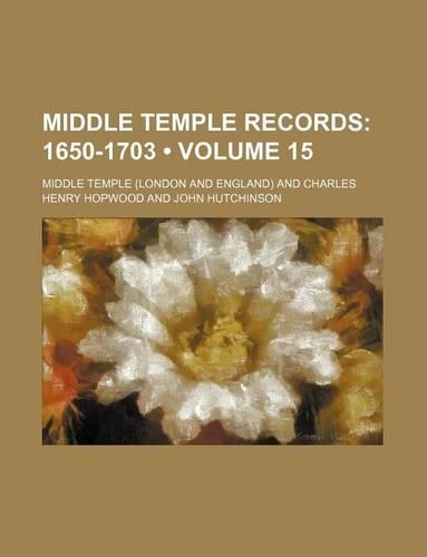 Middle Temple Records (Volume 15); 1650-1703