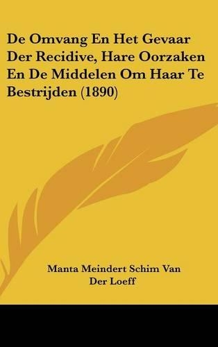 de Omvang En Het Gevaar Der Recidive, Hare Oorzaken En de Middelen Om Haar Te Bestrijden (1890)