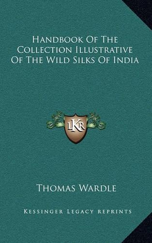 Handbook Of The Collection Illustrative Of The Wild Silks Of India: (English)