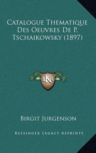 Catalogue Thematique Des Oeuvres De P. Tschaikowsky (1897): (French)