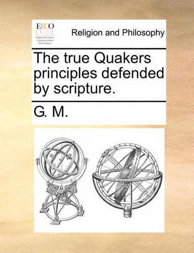 The True Quakers Principles Defended by Scripture.