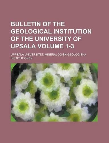 Bulletin of the Geological Institution of the University of Upsala Volume 1-3: (English)