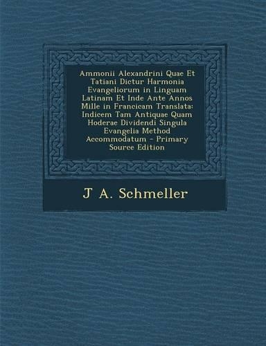 Ammonii Alexandrini Quae Et Tatiani Dictur Harmonia Evangeliorum in Linguam Latinam Et Inde Ante Annos Mille in Francicam Translata