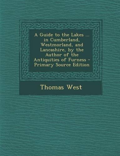 A Guide to the Lakes ... in Cumberland, Westmorland, and Lancashire, by the Author of the Antiquities of Furness