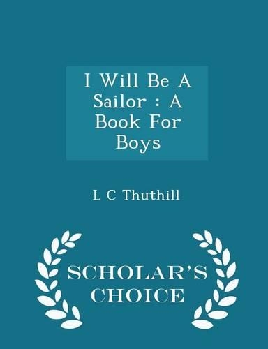 I Will Be a Sailor: A Book for Boys - Scholar's Choice Edition(English)