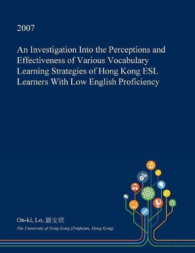 An Investigation Into the Perceptions and Effectiveness of Various Vocabulary Learning Strategies of Hong Kong ESL Learners with Low English Proficiency