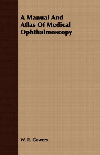 A Manual And Atlas Of Medical Ophthalmoscopy