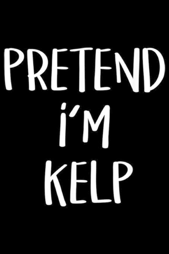 Pretend I'm Kelp
