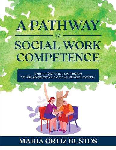 Pathway to Social Work Competence: A Step-by-Step Process to Integrate the Nine Competencies into the Social Work Practicum