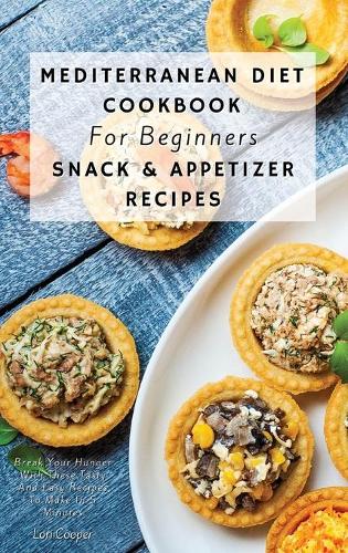 Mediterranean Diet Cookbook For Beginners Snack and Appetizer Recipes