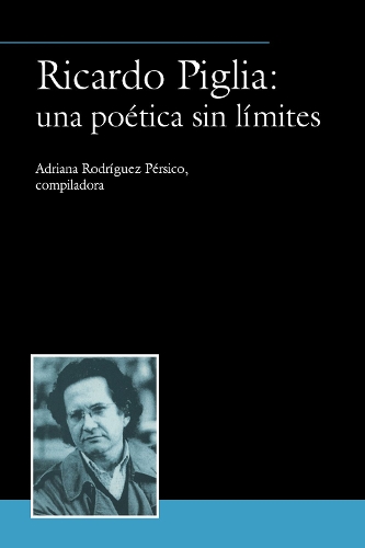 Ricardo Piglia: una poética sin límites