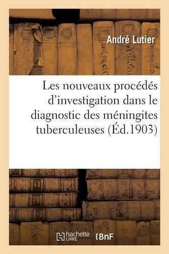 Les Nouveaux Procédés d'Investigation Dans Le Diagnostic Des Méningites Tuberculeuses Cytodiagnostic: (Sciences)