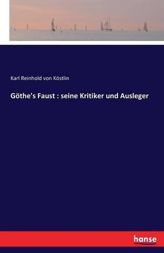 Göthe's Faust: seine Kritiker und Ausleger(German)