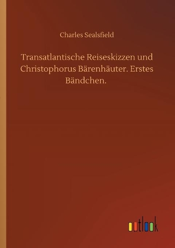 Transatlantische Reiseskizzen und Christophorus Bärenhäuter. Erstes Bändchen.