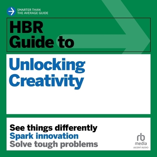 HBR Guide to Unlocking Creativity: (HBR Guide)