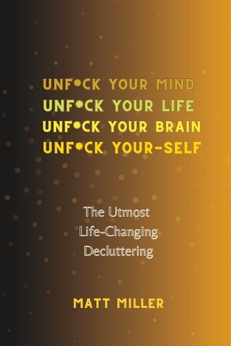Unf*ck Yourself: The Utmost Life-Changing Decluttering