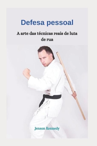 Defesa pessoal: A arte das técnicas reais de luta de rua