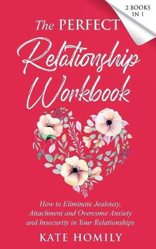 The Perfect Relationship Workbook - 2 Books in 1: How to Eliminate Jealousy, Attachment and Overcome Anxiety and Insecurity in Your Relationships