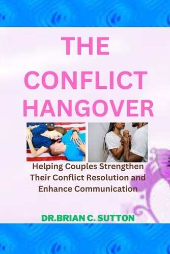 The Conflict Hangover: Helping Couples Strengthen Their Conflict Resolution and Enhance Communication