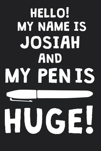Hello! My Name Is JOSIAH And My Pen Is Huge!: Blank Name Personalized & Customized Dirty Penis Joke Pun Notebook Journal for Men, Dotted. Men Writing Accessories Item for Proud Male Persons With