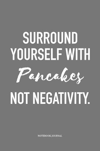 Surround Yourself With Pancakes Not Negativity