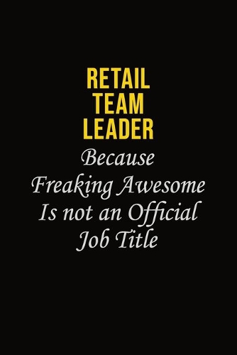 Retail Team Leader Because Freaking Awesome Is Not An Official Job Title