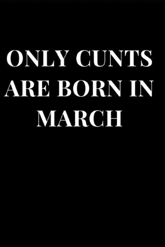 Only Cunts Are Born in March