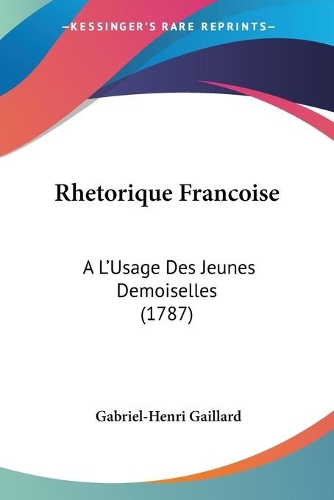Rhetorique Francoise: A L'Usage Des Jeunes Demoiselles (1787)(French)