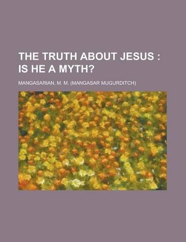 The Truth about Jesus; Is He a Myth?