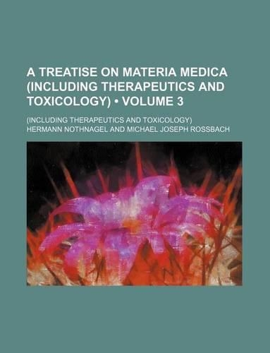 A Treatise on Materia Medica (Including Therapeutics and Toxicology) (Volume 3); (Including Therapeutics and Toxicology): (English)